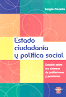 Estado, ciudadanía y política social. Estudio sobre los sistemas de jubilaciones y pensiones  Sergio Fiscella Buenos Aires: Espacio Editorial 2005